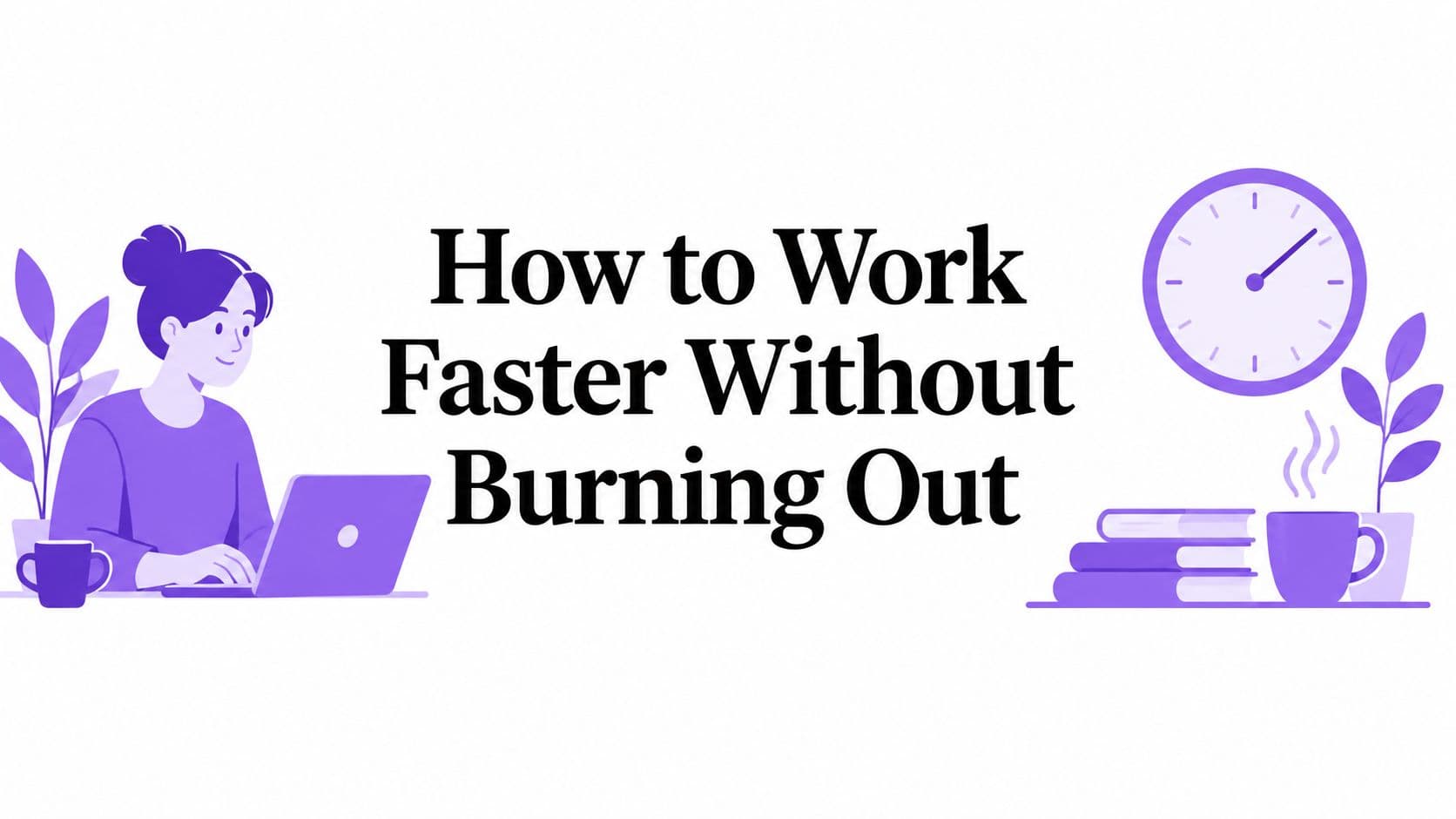 How to Work Faster Without Burning Out