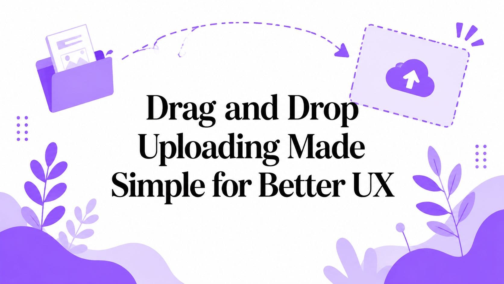 Drag and Drop Uploading Made Simple for Better UX
