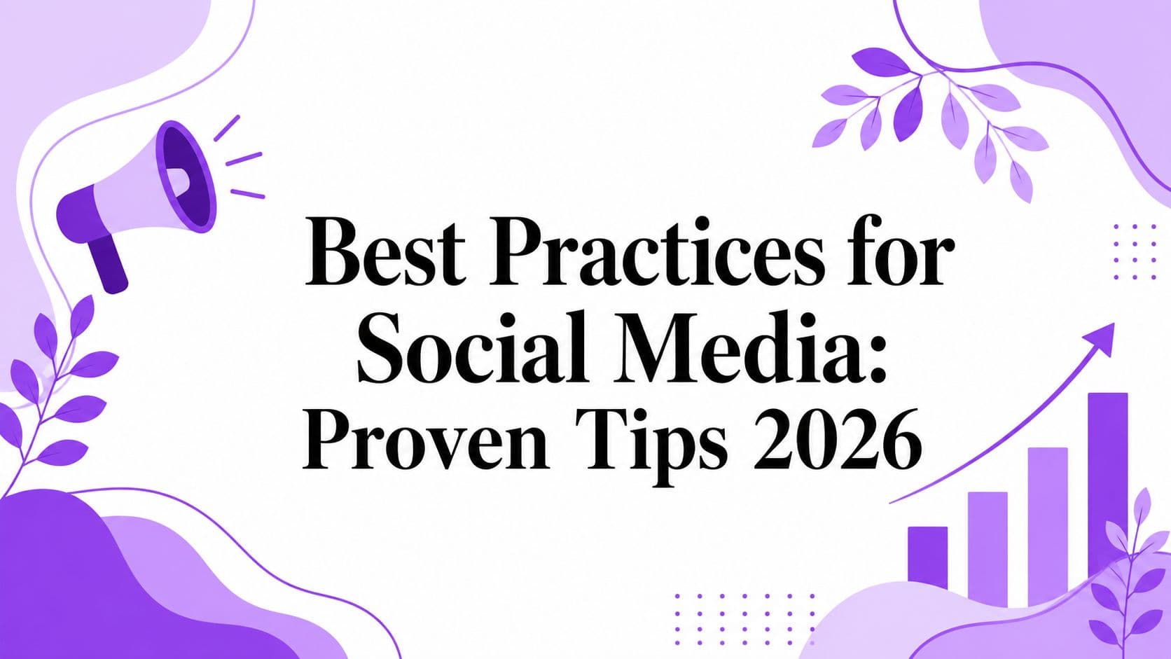 Best Practices for Social Media: Proven Tips 2026